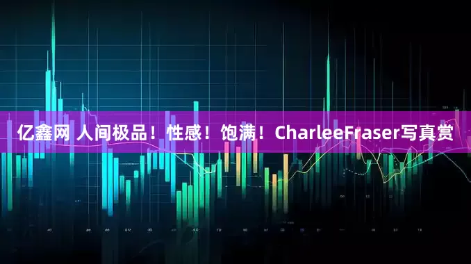 亿鑫网 人间极品！性感！饱满！CharleeFraser写真赏
